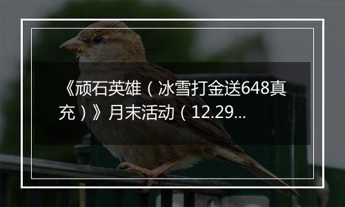 《顽石英雄（冰雪打金送648真充）》月末活动（12.29-12.31）