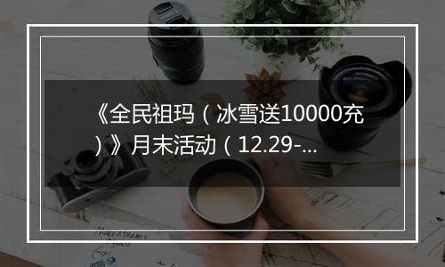 《全民祖玛（冰雪送10000充）》月末活动（12.29-12.31）