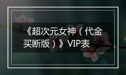 《超次元女神（代金买断版）》VIP表