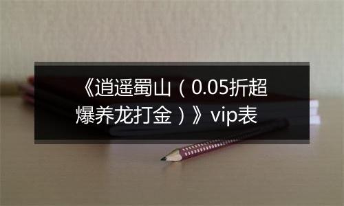 《逍遥蜀山（0.05折超爆养龙打金）》vip表