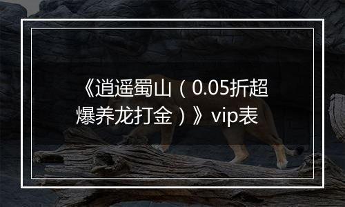 《逍遥蜀山（0.05折超爆养龙打金）》vip表