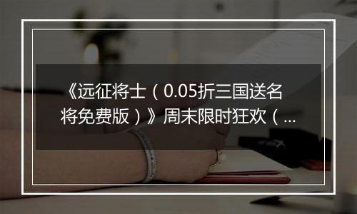 《远征将士（0.05折三国送名将免费版）》周末限时狂欢（12.27-12.28）