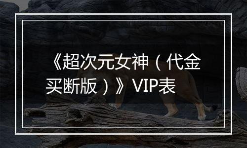 《超次元女神（代金买断版）》VIP表