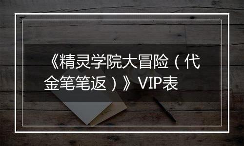 《精灵学院大冒险（代金笔笔返）》VIP表