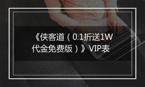 《侠客道（0.1折送1W代金免费版）》VIP表