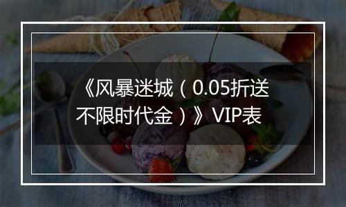 《风暴迷城（0.05折送不限时代金）》VIP表