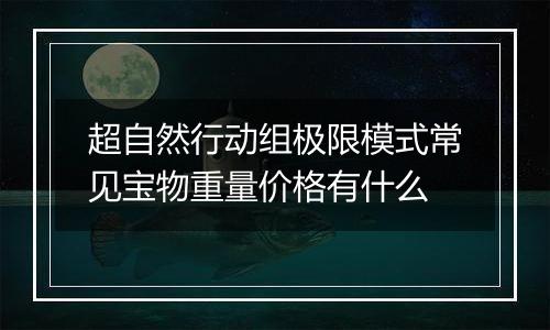 超自然行动组极限模式常见宝物重量价格有什么