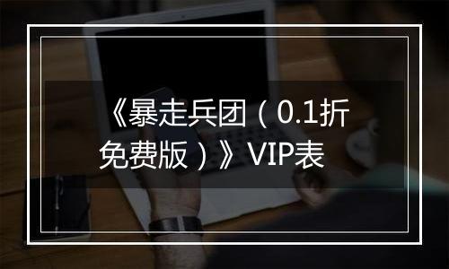 《暴走兵团（0.1折免费版）》VIP表