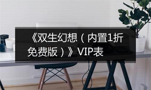 《双生幻想（内置1折免费版）》VIP表