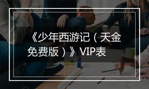 《少年西游记（天金免费版）》VIP表