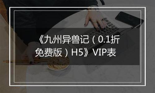 《九州异兽记（0.1折免费版）H5》VIP表