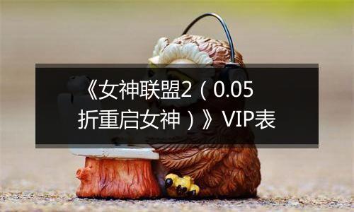 《女神联盟2（0.05折重启女神）》VIP表