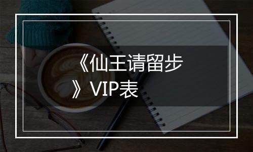《仙王请留步》VIP表