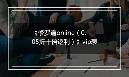 《修罗道online（0.05折十倍返利）》vip表