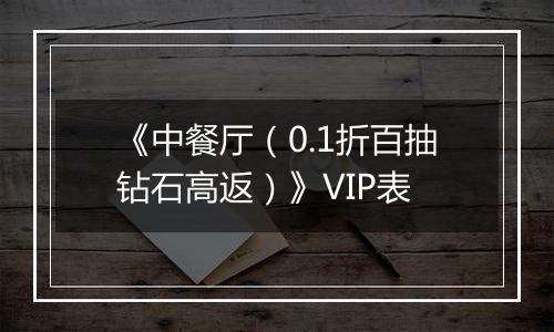 《中餐厅（0.1折百抽钻石高返）》VIP表