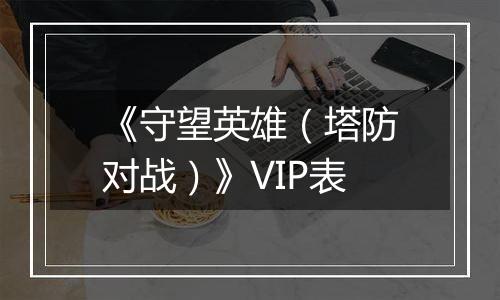 《守望英雄（塔防对战）》VIP表