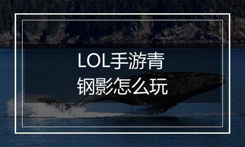 LOL手游青钢影怎么玩