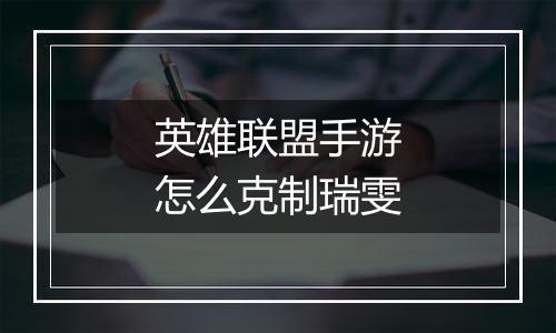 英雄联盟手游怎么克制瑞雯