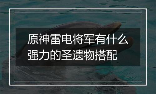 原神雷电将军有什么强力的圣遗物搭配