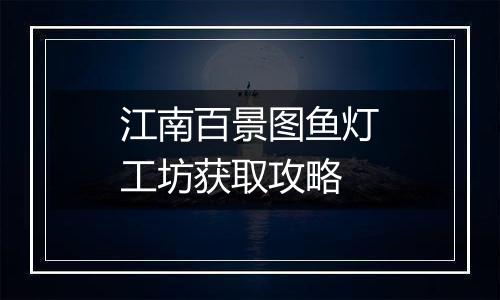 江南百景图鱼灯工坊获取攻略