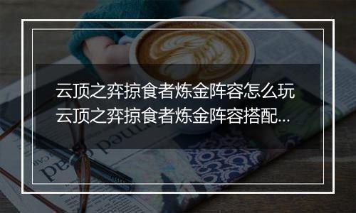 云顶之弈掠食者炼金阵容怎么玩 云顶之弈掠食者炼金阵容搭配推荐