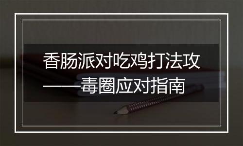 香肠派对吃鸡打法攻——毒圈应对指南