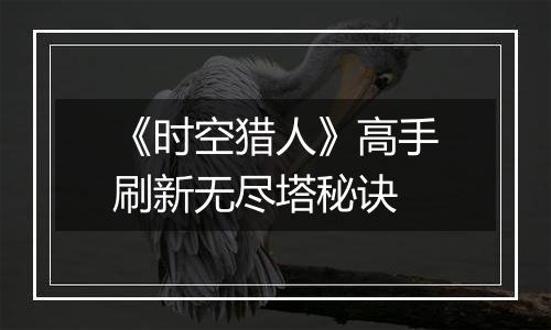 《时空猎人》高手刷新无尽塔秘诀