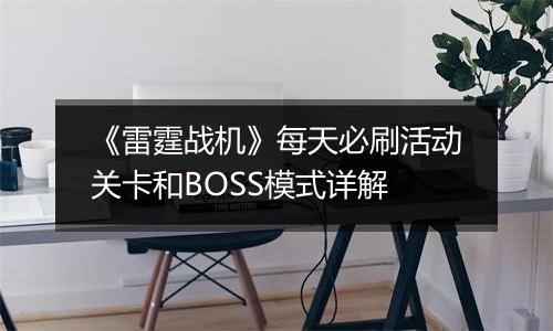 《雷霆战机》每天必刷活动关卡和BOSS模式详解