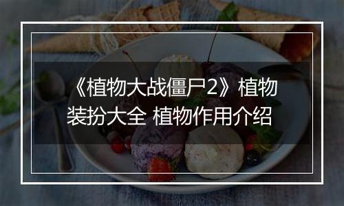 《植物大战僵尸2》植物装扮大全 植物作用介绍