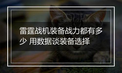 雷霆战机装备战力都有多少 用数据谈装备选择
