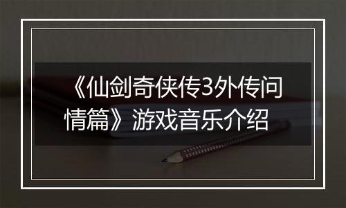 《仙剑奇侠传3外传问情篇》游戏音乐介绍