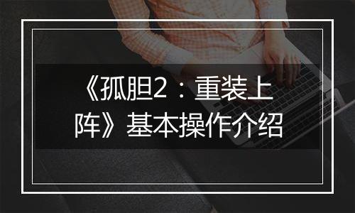 《孤胆2：重装上阵》基本操作介绍