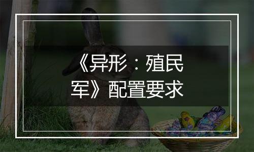 《异形：殖民军》配置要求