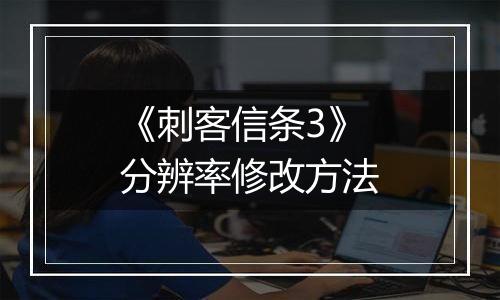 《刺客信条3》分辨率修改方法