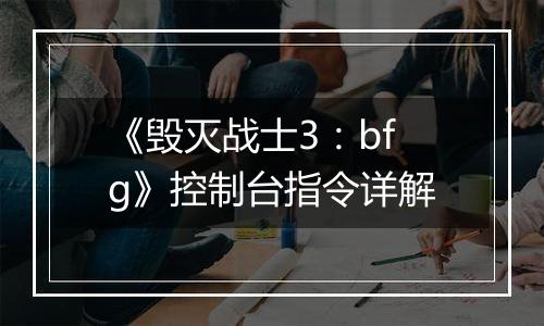 《毁灭战士3：bfg》控制台指令详解