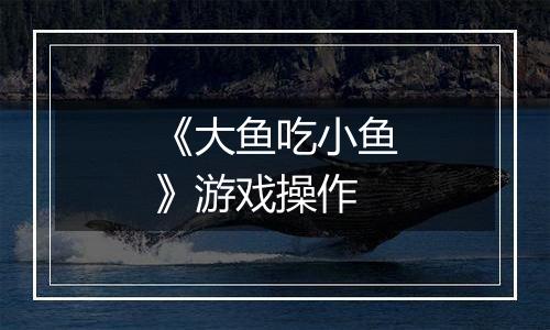 《大鱼吃小鱼》游戏操作