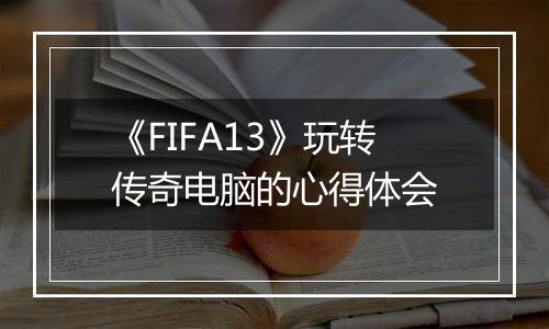 《FIFA13》玩转传奇电脑的心得体会