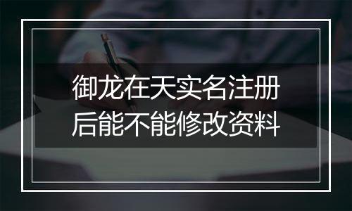 御龙在天实名注册后能不能修改资料