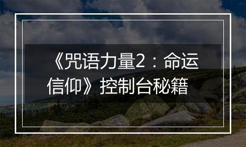 《咒语力量2：命运信仰》控制台秘籍