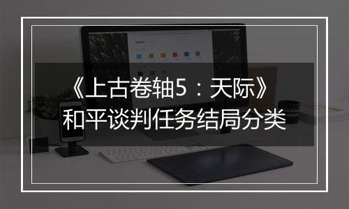 《上古卷轴5：天际》和平谈判任务结局分类
