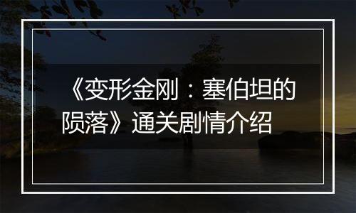 《变形金刚：塞伯坦的陨落》通关剧情介绍