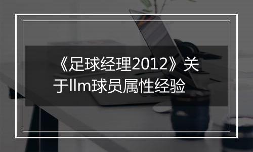 《足球经理2012》关于llm球员属性经验