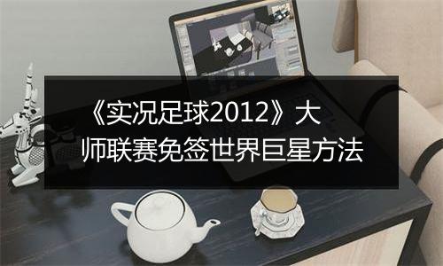 《实况足球2012》大师联赛免签世界巨星方法