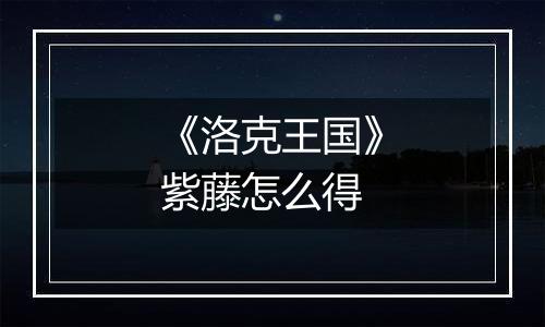 《洛克王国》紫藤怎么得
