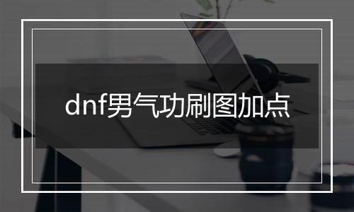 dnf男气功刷图加点