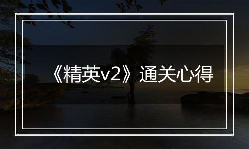 《精英v2》通关心得