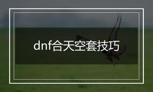 dnf合天空套技巧