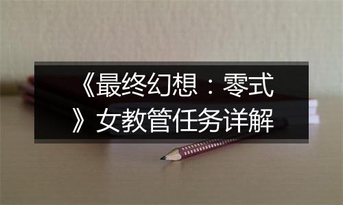 《最终幻想：零式》女教管任务详解