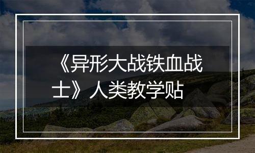 《异形大战铁血战士》人类教学贴