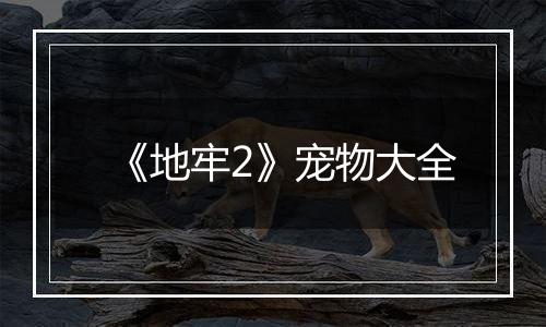 《地牢2》宠物大全
